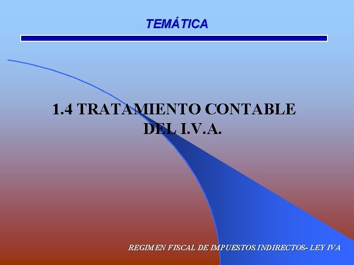 TEMÁTICA 1. 4 TRATAMIENTO CONTABLE DEL I. V. A. REGIMEN FISCAL DE IMPUESTOS INDIRECTOS-