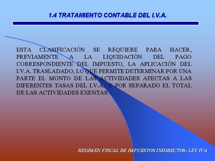 1. 4 TRATAMIENTO CONTABLE DEL I. V. A. ESTA CLASIFICACIÓN SE REQUIERE PARA HACER,