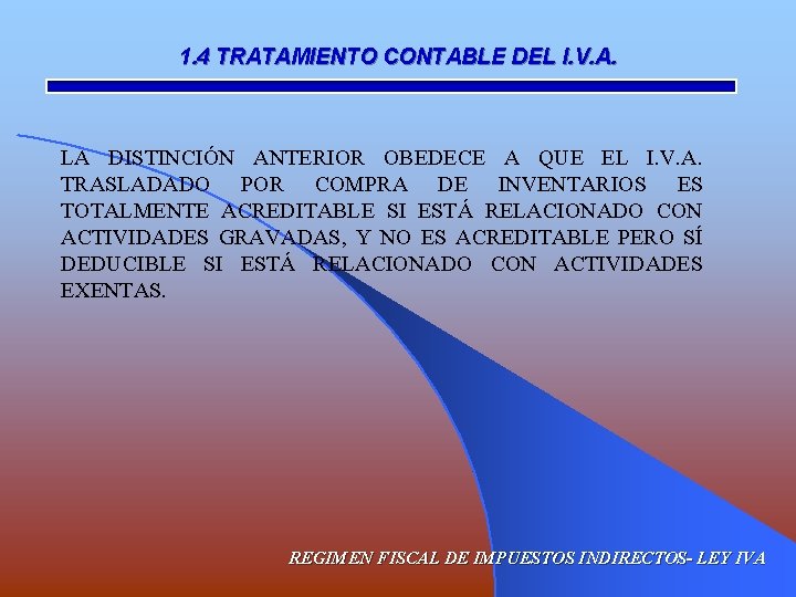 1. 4 TRATAMIENTO CONTABLE DEL I. V. A. LA DISTINCIÓN ANTERIOR OBEDECE A QUE