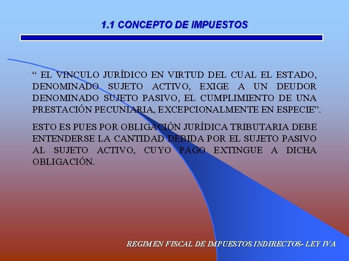 1. 1 CONCEPTO DE IMPUESTOS “ EL VINCULO JURÍDICO EN VIRTUD DEL CUAL EL