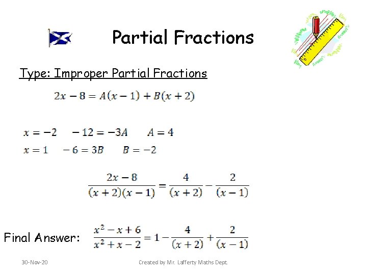 Partial Fractions Type: Improper Partial Fractions Final Answer: 30 -Nov-20 Created by Mr. Lafferty Partial Fractions Type: Improper Partial Fractions Final Answer: 30 -Nov-20 Created by Mr. Lafferty