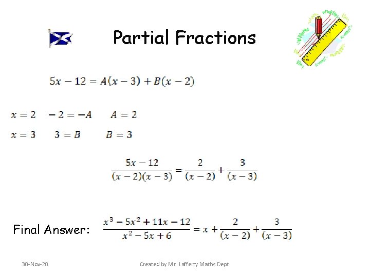 Partial Fractions Final Answer: 30 -Nov-20 Created by Mr. Lafferty Maths Dept. Partial Fractions Final Answer: 30 -Nov-20 Created by Mr. Lafferty Maths Dept.