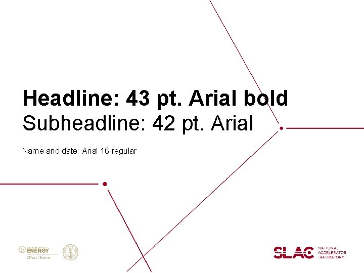 Headline: 43 pt. Arial bold Subheadline: 42 pt. Arial Name and date: Arial 16