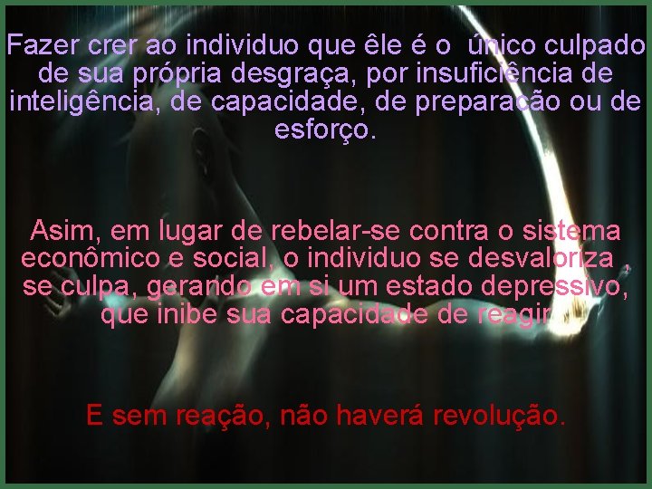 Fazer crer ao individuo que êle é o único culpado de sua própria desgraça,