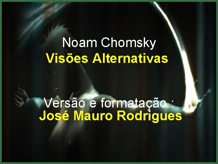 Noam Chomsky Visões Alternativas Versão e formatação : José Mauro Rodrigues 