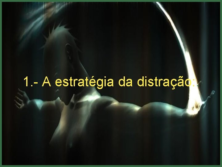 1. - A estratégia da distração: . 