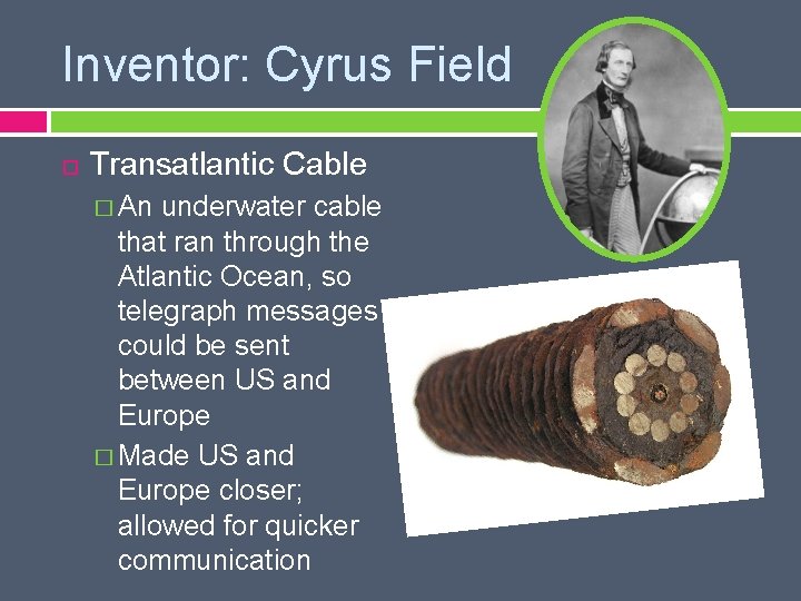 Inventor: Cyrus Field Transatlantic Cable � An underwater cable that ran through the Atlantic