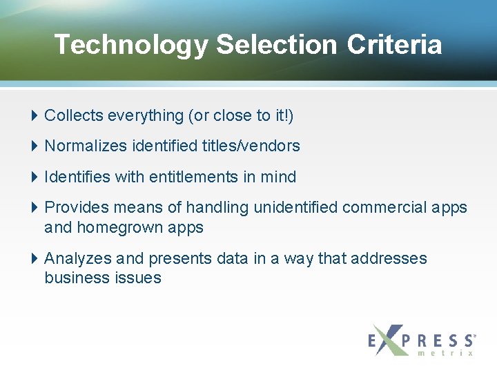 Technology Selection Criteria Collects everything (or close to it!) Normalizes identified titles/vendors Identifies with