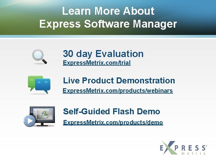 Learn More About Express Software Manager 30 day Evaluation Express. Metrix. com/trial Live Product