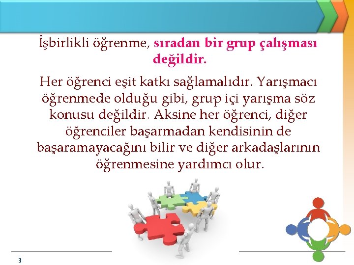 İşbirlikli öğrenme, sıradan bir grup çalışması değildir. Her öğrenci eşit katkı sağlamalıdır. Yarışmacı öğrenmede