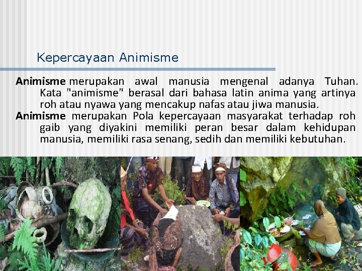 Kepercayaan Animisme merupakan awal manusia mengenal adanya Tuhan. Kata "animisme" berasal dari bahasa latin