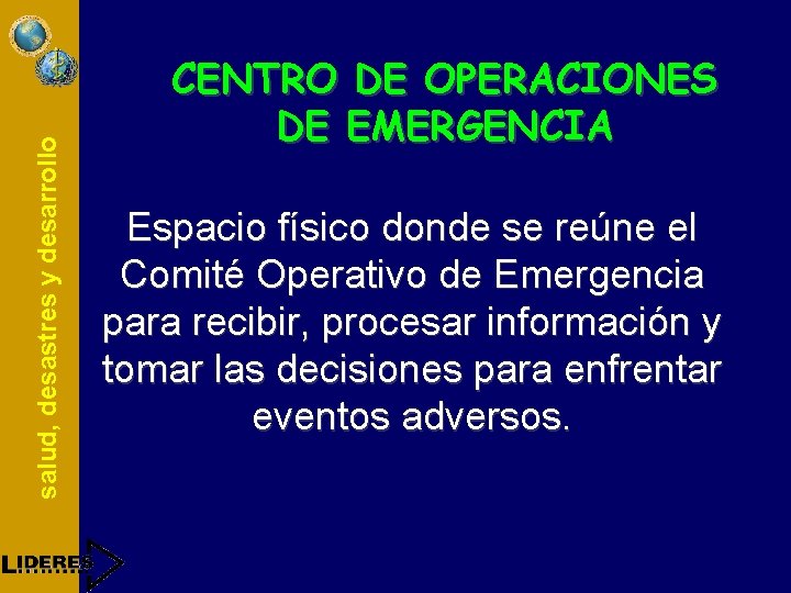 salud, desastres y desarrollo CENTRO DE OPERACIONES DE EMERGENCIA Espacio físico donde se reúne