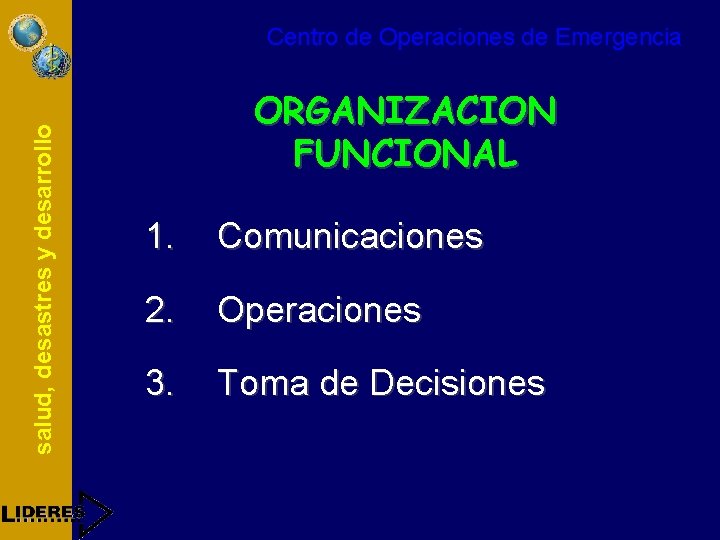 salud, desastres y desarrollo Centro de Operaciones de Emergencia ORGANIZACION FUNCIONAL 1. Comunicaciones 2.