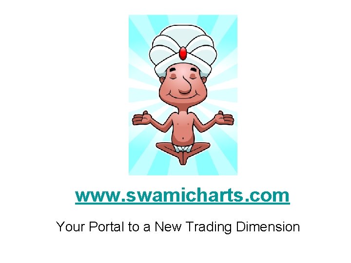 www. swamicharts. com Your Portal to a New Trading Dimension 