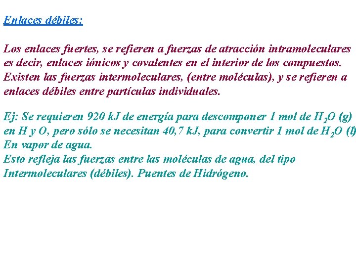 Enlaces débiles: Los enlaces fuertes, se refieren a fuerzas de atracción intramoleculares es decir,