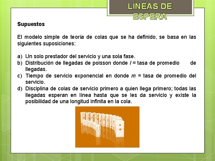 Supuestos LÍNEAS DE ESPERA El modelo simple de teoría de colas que se ha Supuestos LÍNEAS DE ESPERA El modelo simple de teoría de colas que se ha