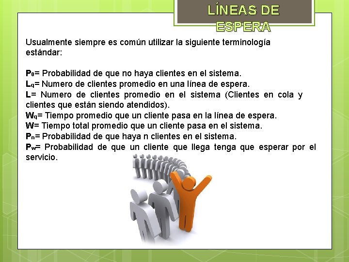 LÍNEAS DE ESPERA Usualmente siempre es común utilizar la siguiente terminología estándar: P 0= LÍNEAS DE ESPERA Usualmente siempre es común utilizar la siguiente terminología estándar: P 0=
