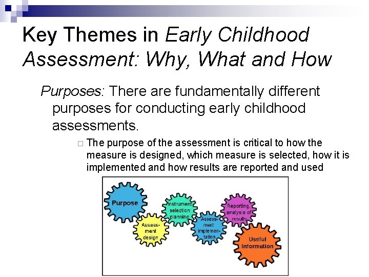 Key Themes in Early Childhood Assessment: Why, What and How Purposes: There are fundamentally