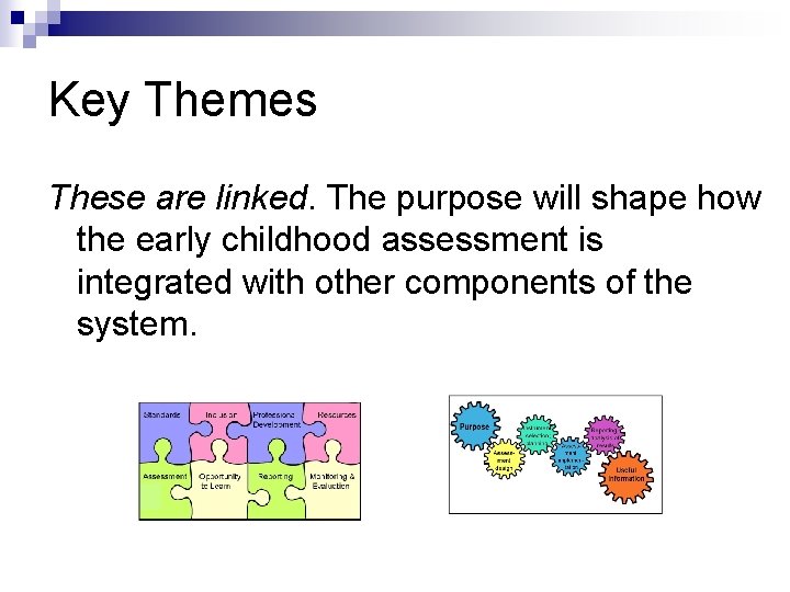 Key Themes These are linked. The purpose will shape how the early childhood assessment