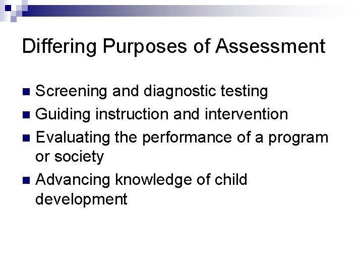 Differing Purposes of Assessment Screening and diagnostic testing n Guiding instruction and intervention n