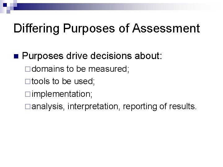 Differing Purposes of Assessment n Purposes drive decisions about: ¨ domains to be measured;