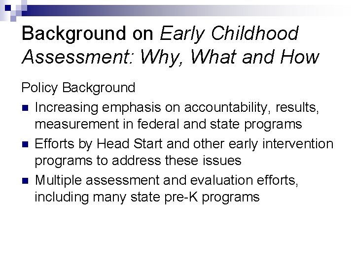 Background on Early Childhood Assessment: Why, What and How Policy Background n Increasing emphasis