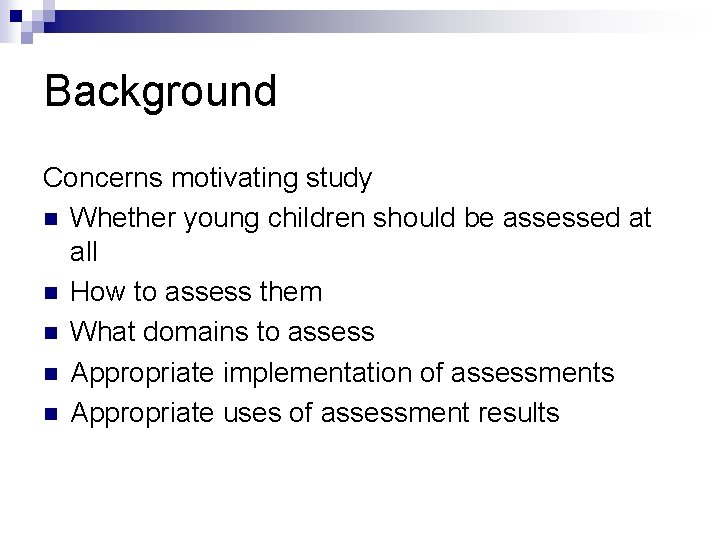 Background Concerns motivating study n Whether young children should be assessed at all n