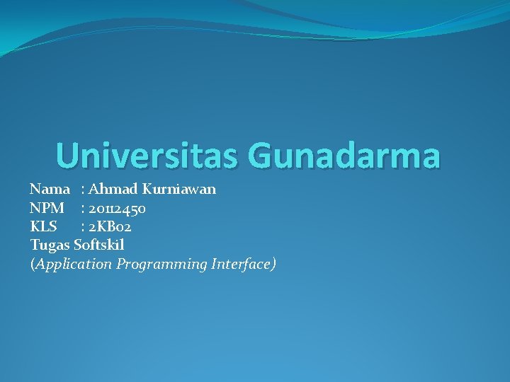 Universitas Gunadarma Nama : Ahmad Kurniawan NPM : 20112450 KLS : 2 KB 02