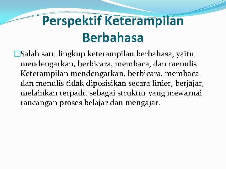 Perspektif Keterampilan Berbahasa �Salah satu lingkup keterampilan berbahasa, yaitu mendengarkan, berbicara, membaca, dan menulis.