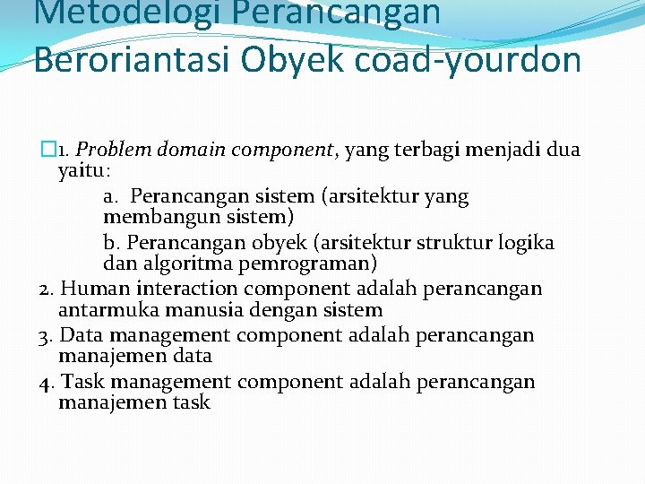 Metodelogi Perancangan Beroriantasi Obyek coad-yourdon � 1. Problem domain component, yang terbagi menjadi dua