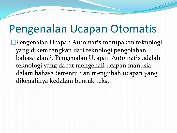 Pengenalan Ucapan Otomatis �Pengenalan Ucapan Automatis merupakan teknologi yang dikembangkan dari teknologi pengolahan bahasa