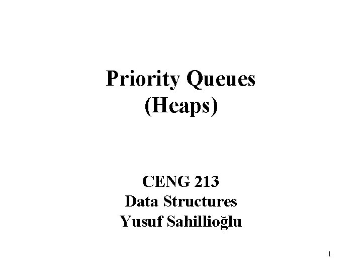 Priority Queues (Heaps) CENG 213 Data Structures Yusuf Sahillioğlu 1 