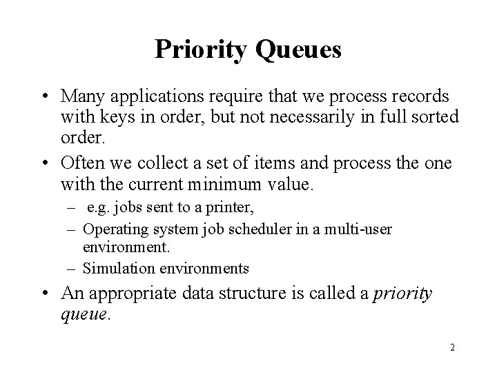 Priority Queues • Many applications require that we process records with keys in order,