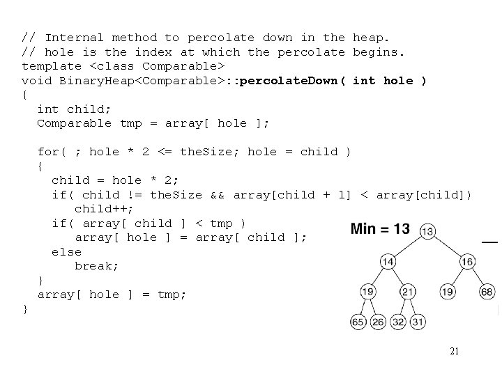 // Internal method to percolate down in the heap. // hole is the index