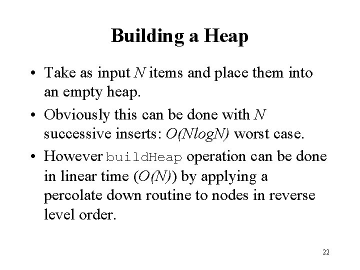 Building a Heap • Take as input N items and place them into an