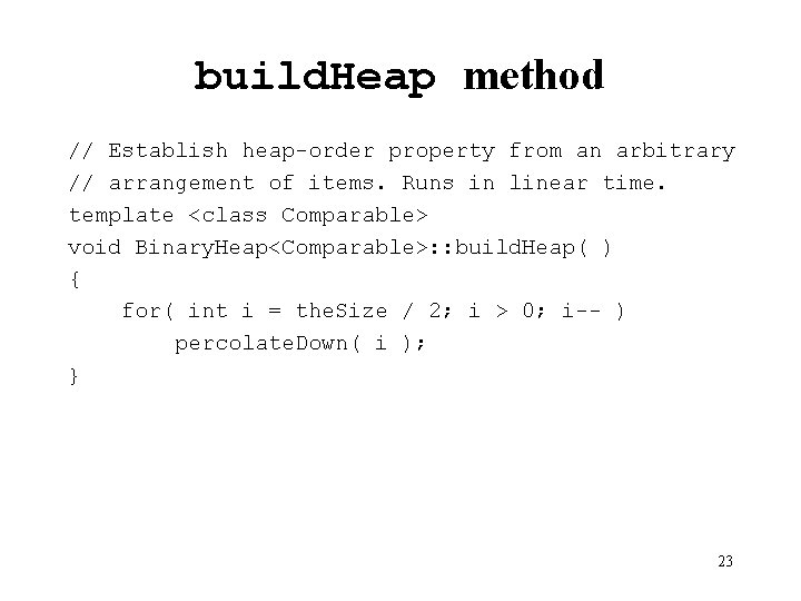 build. Heap method // Establish heap-order property from an arbitrary // arrangement of items.