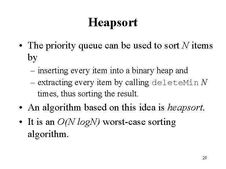 Heapsort • The priority queue can be used to sort N items by –