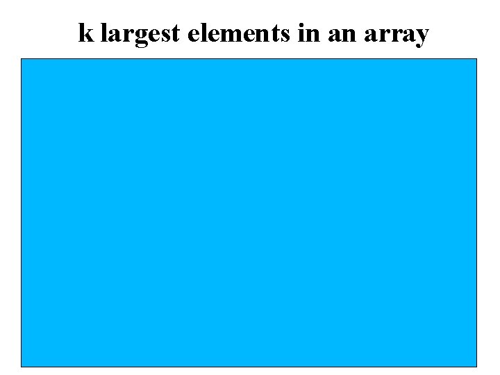 k largest elements in an array • • • Run outer loop of Bubble