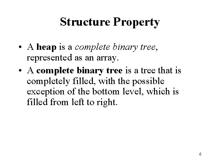Structure Property • A heap is a complete binary tree, represented as an array.