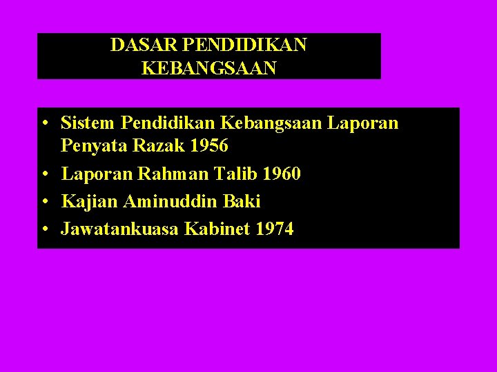 DASAR PENDIDIKAN KEBANGSAAN • Sistem Pendidikan Kebangsaan Laporan Penyata Razak 1956 • Laporan Rahman