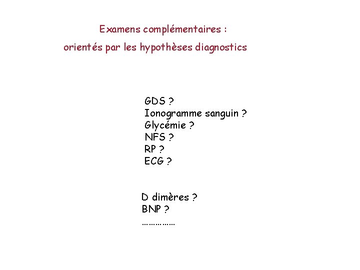 Examens complémentaires : orientés par les hypothèses diagnostics GDS ? Ionogramme sanguin ? Glycémie