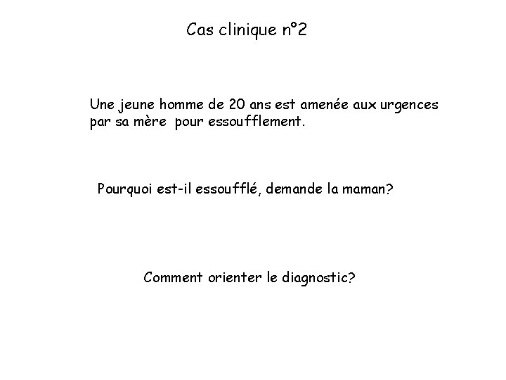 Cas clinique n° 2 Une jeune homme de 20 ans est amenée aux urgences