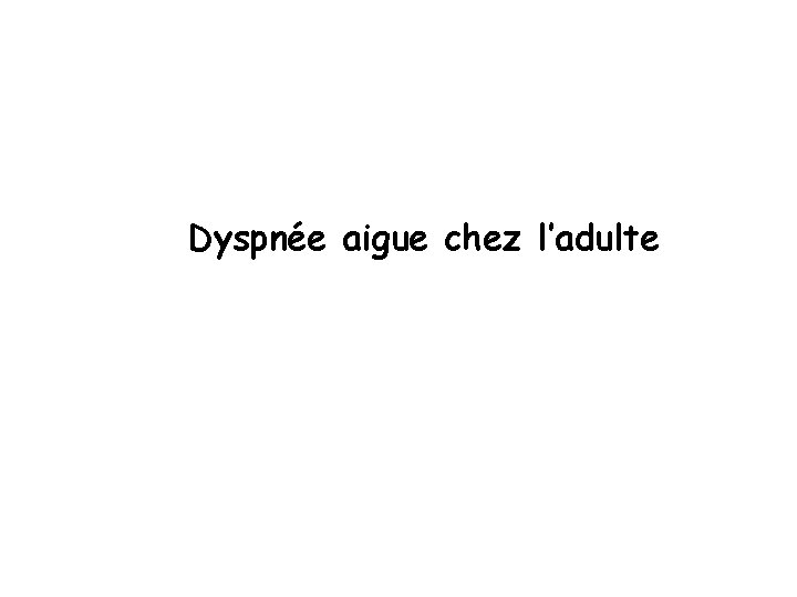 Dyspnée aigue chez l’adulte 