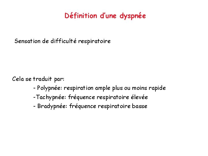 Définition d’une dyspnée Sensation de difficulté respiratoire Cela se traduit par: - Polypnée: respiration
