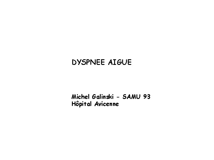 DYSPNEE AIGUE Michel Galinski - SAMU 93 Hôpital Avicenne 