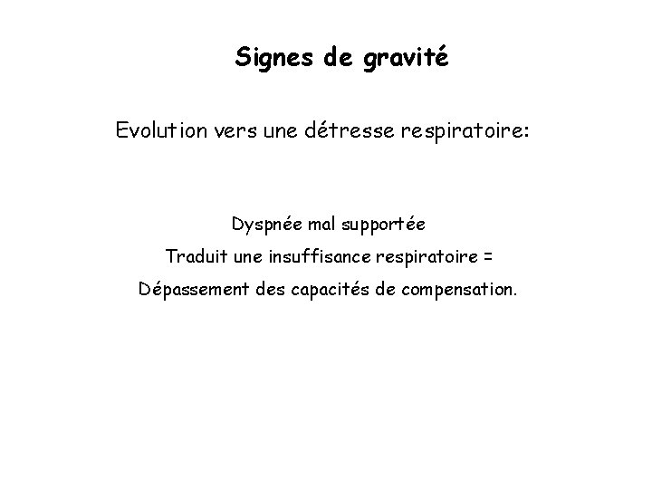 Signes de gravité Evolution vers une détresse respiratoire: Dyspnée mal supportée Traduit une insuffisance