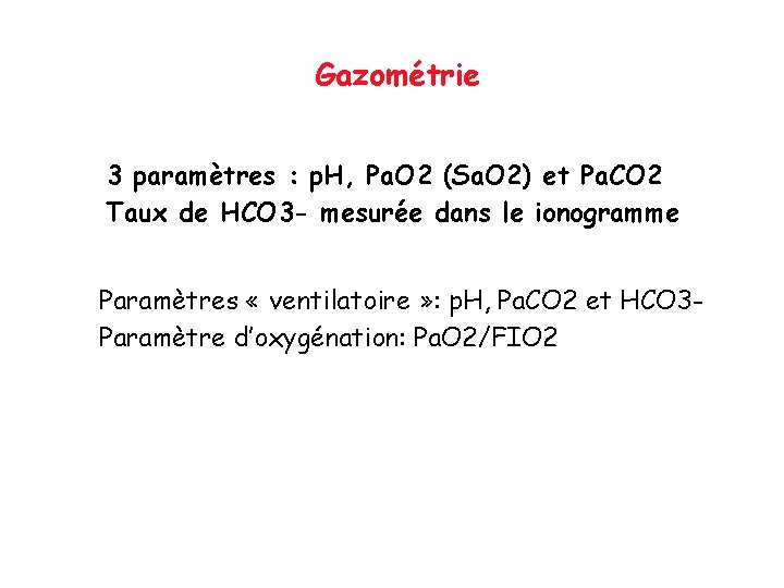 Gazométrie 3 paramètres : p. H, Pa. O 2 (Sa. O 2) et Pa.