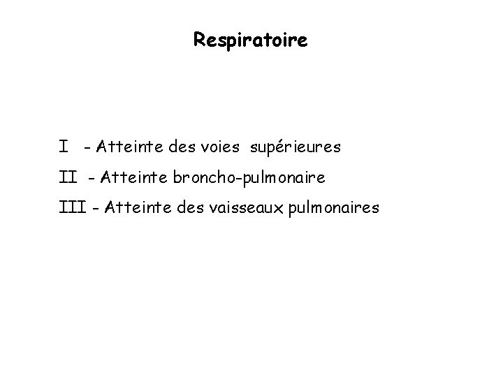 Respiratoire I - Atteinte des voies supérieures II - Atteinte broncho-pulmonaire III - Atteinte