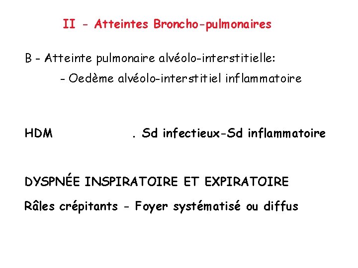 II - Atteintes Broncho-pulmonaires B - Atteinte pulmonaire alvéolo-interstitielle: - Oedème alvéolo-interstitiel inflammatoire HDM