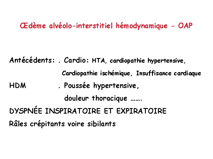 Œdème alvéolo-interstitiel hémodynamique - OAP Antécédents: . Cardio: HTA, cardiopathie hypertensive, Cardiopathie ischémique, Insuffisance
